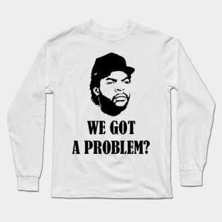 We Got A Problem Long Sleeve T-Shirt